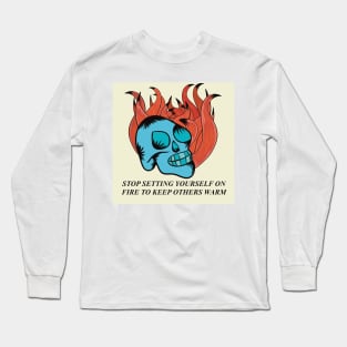 Stop setting yourself on fire to keep others warm Long Sleeve T-Shirt